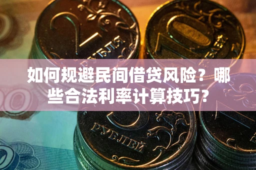济南如何规避民间借贷风险？哪些合法利率计算技巧？